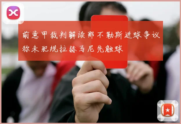 前意甲裁判解读那不勒斯进球争议称未犯规拉赫马尼先触球