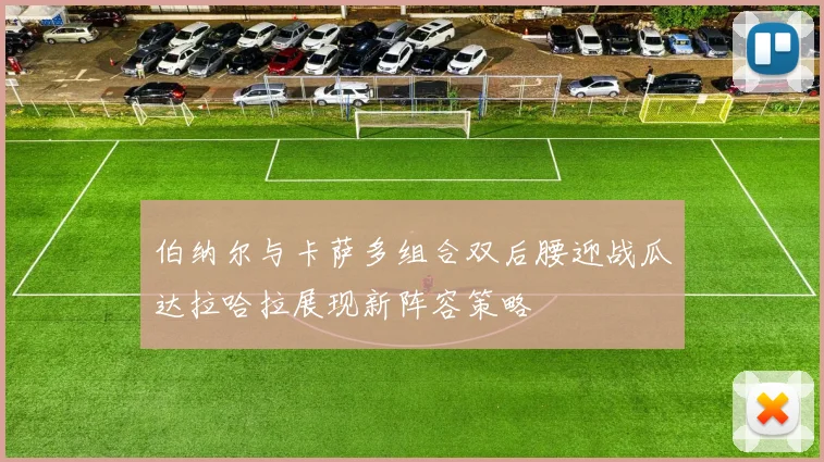 伯纳尔与卡萨多组合双后腰迎战瓜达拉哈拉展现新阵容策略