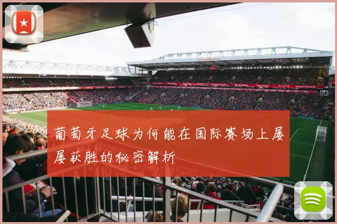 葡萄牙足球为何能在国际赛场上屡屡获胜的秘密解析