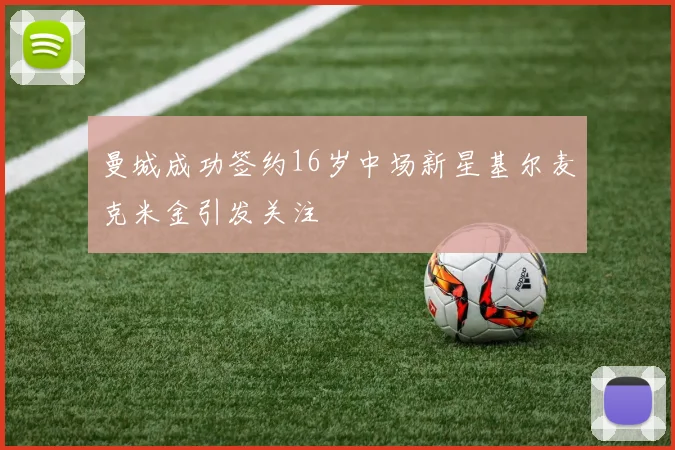 曼城成功签约16岁中场新星基尔麦克米金引发关注
